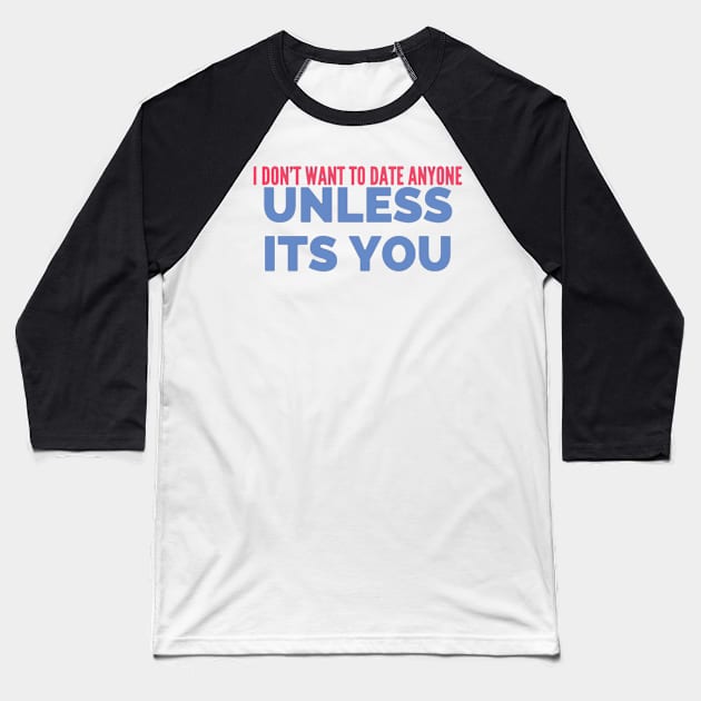 I DONT want to date anyone unless it’s you Baseball T-Shirt by MattisMatt83